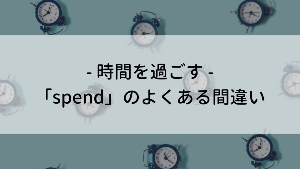 ケンジントン英会話ブログ：「spend」の正しい使い方【日本人が間違えやすい英語】