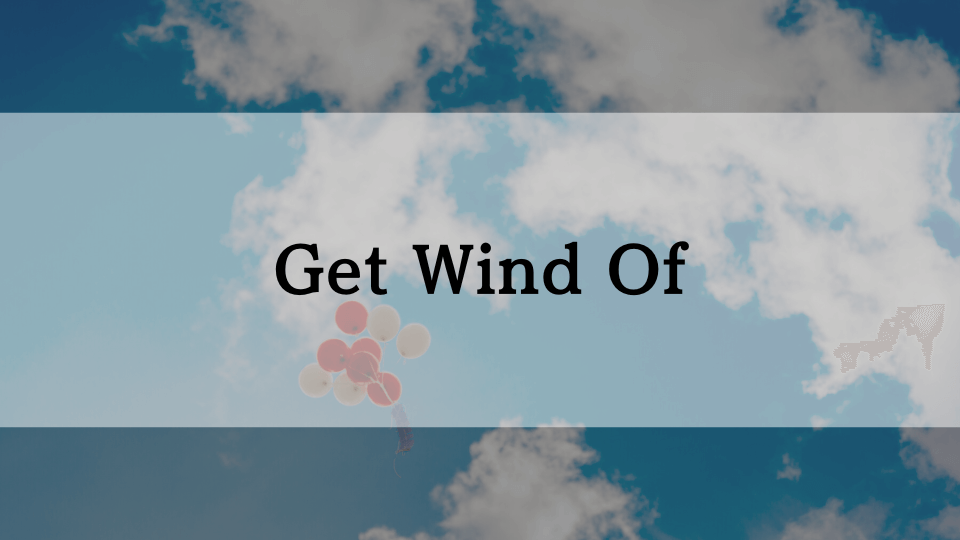 ケンジントン英会話ブログ：「get wind of」ってどういう意味？ – 気づく、聞く
