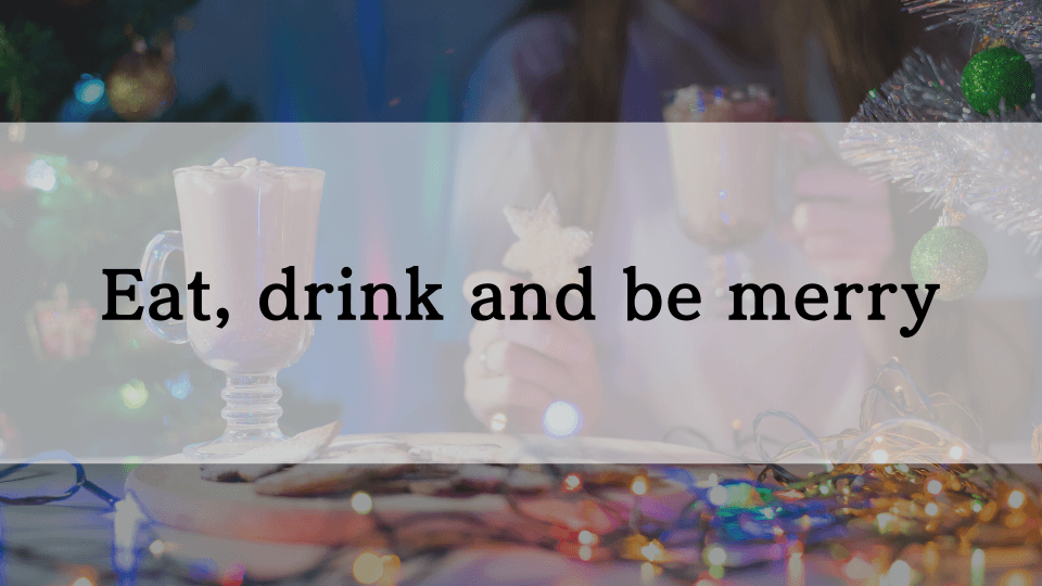 ケンジントン英会話ブログ：【日常英会話】クリスマスで使えるフレーズ - Eat, drink and be merry（食べて飲んで楽しんで）